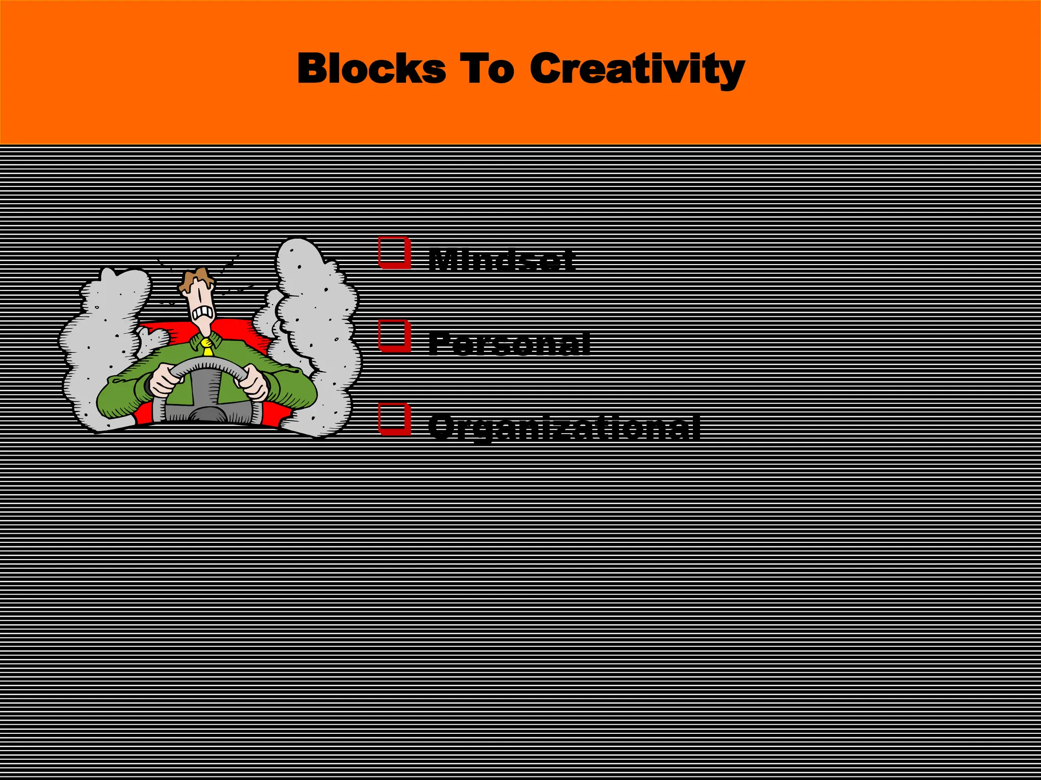  Mindset
 Personal
 Organizational
Blocks To Creativity
 