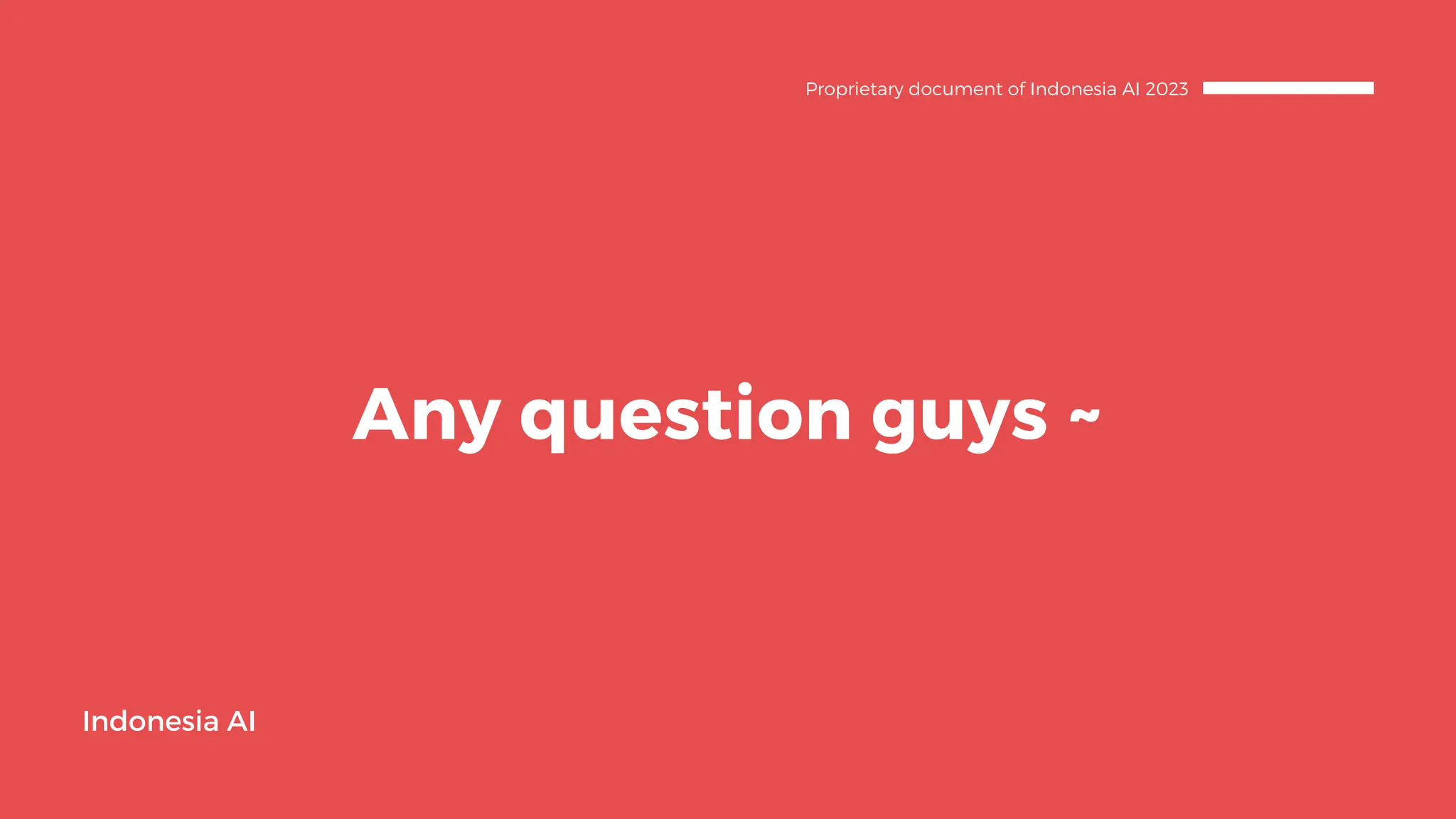 Any question guys ~
Indonesia AI
Proprietary document of Indonesia AI 2023
 