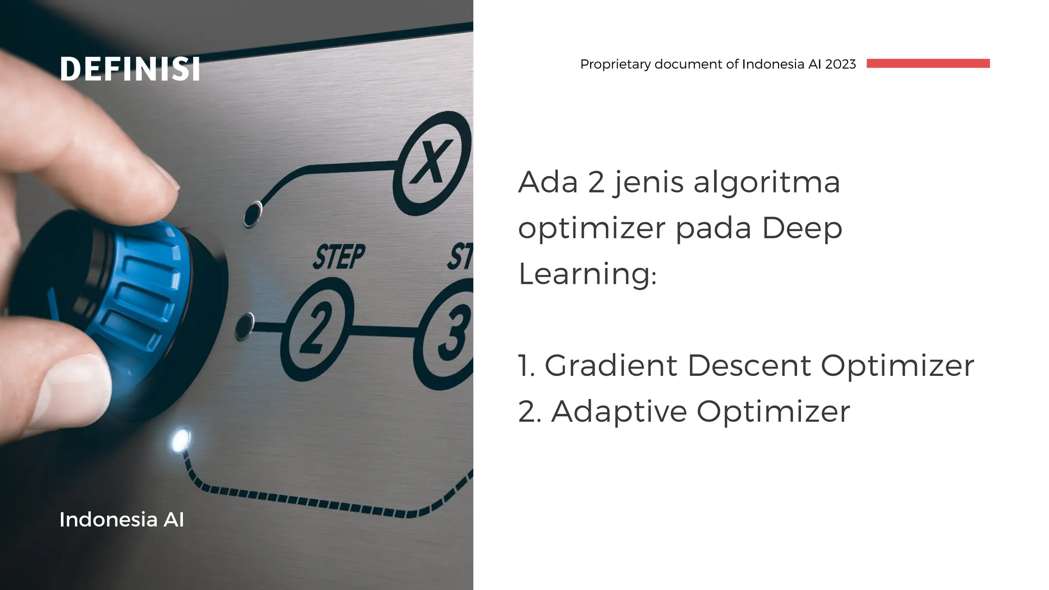 DEFINISI Proprietary document of Indonesia AI 2023
Ada 2 jenis algoritma
optimizer pada Deep
Learning:
1. Gradient Descent Optimizer
2. Adaptive Optimizer
Indonesia AI
 