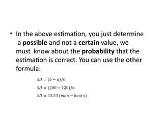 • In the above estimation, you just determine
a possible and not a certain value, we
must know about the probability that the
estimation is correct. You can use the other
formula:
 