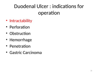 Duodenal Ulcer : indications for
operation
• Intractability
• Perforation
• Obstruction
• Hemorrhage
• Penetration
• Gastric Carcinoma
35
 