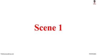 Scene 1
Professoracademy.com 7070701005
 