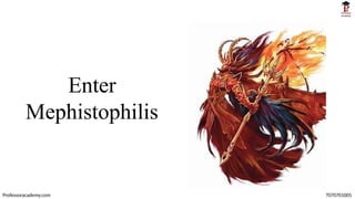 Enter
Mephistophilis
Professoracademy.com 7070701005
 