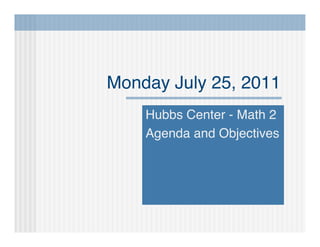 Monday July 25, 2011
    Hubbs Center - Math 2
    Agenda and Objectives
 