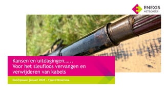 Kansen en uitdagingen…...
Voor het sleufloos vervangen en
verwijderen van kabels
Dutchpower januari 2025 – Tjeerd Broersma
 