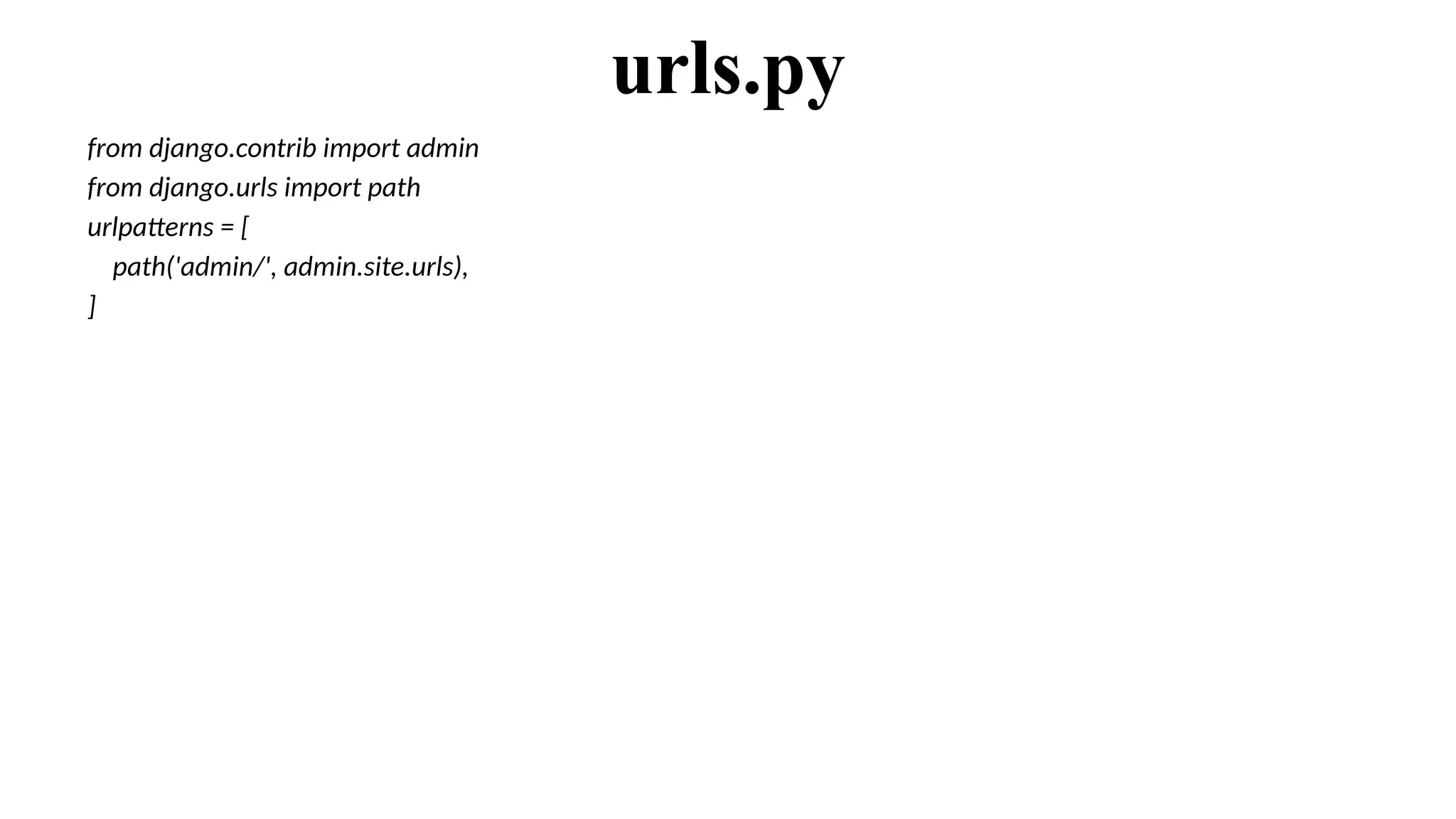 from django.contrib import admin
from django.urls import path
urlpatterns = [
path('admin/', admin.site.urls),
]
urls.py
 
