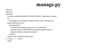 import os
import sys
def main():
os.environ.setdefault('DJANGO_SETTINGS_MODULE', 'geekyshows.settings')
try:
from django.core.management import execute_from_command_line
except ImportError as exc:
raise ImportError(
"Couldn't import Django. Are you sure it's installed and "
"available on your PYTHONPATH environment variable? Did you "
"forget to activate a virtual environment?"
) from exc
execute_from_command_line(sys.argv)
if __name__ == '__main__':
main()
manage.py
 
