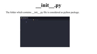 __init__.py
The folder which contains __init__.py file is considered as python package.
 