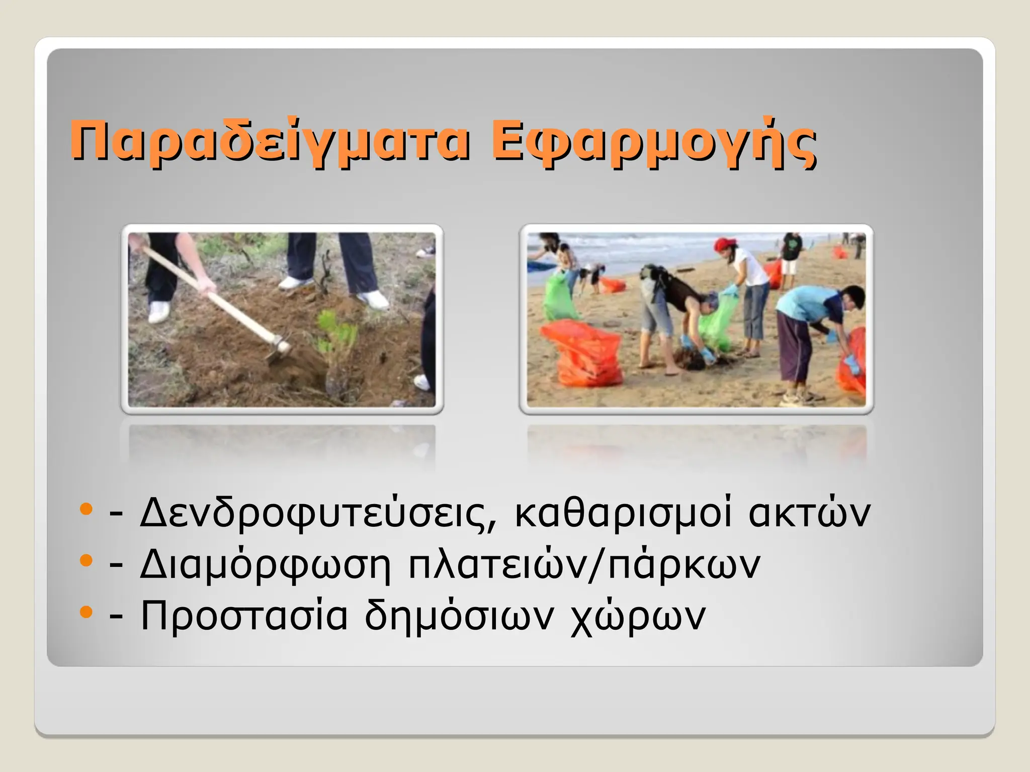 Παραδείγματα Εφαρμογής
Παραδείγματα Εφαρμογής
 - Δενδροφυτεύσεις, καθαρισμοί ακτών
 - Διαμόρφωση πλατειών/πάρκων
 - Προστασία δημόσιων χώρων
 