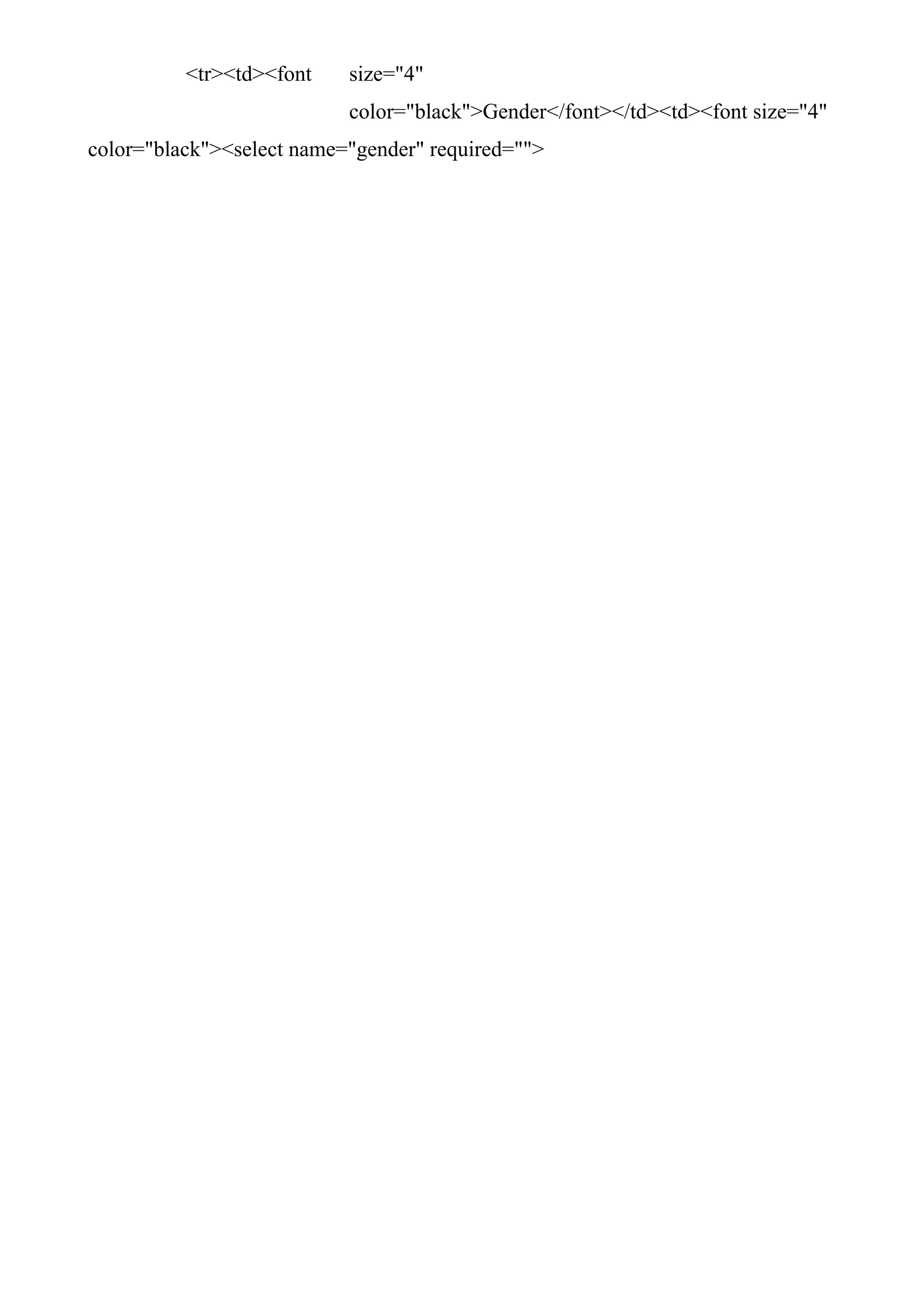 <tr><td><font size="4"
color="black">Gender</font></td><td><font size="4"
color="black"><select name="gender" required="">
 