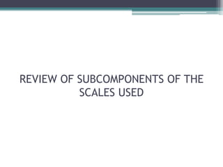 REVIEW OF SUBCOMPONENTS OF THE
SCALES USED
 