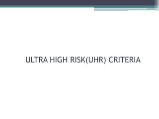ULTRA HIGH RISK(UHR) CRITERIA
 