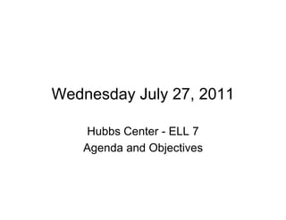 Wednesday July 27, 2011

   Hubbs Center - ELL 7
   Agenda and Objectives
 