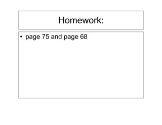 Homework:
• page 75 and page 68
 