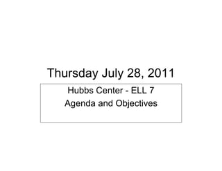Thursday July 28, 2011
   Hubbs Center - ELL 7
   Agenda and Objectives
 