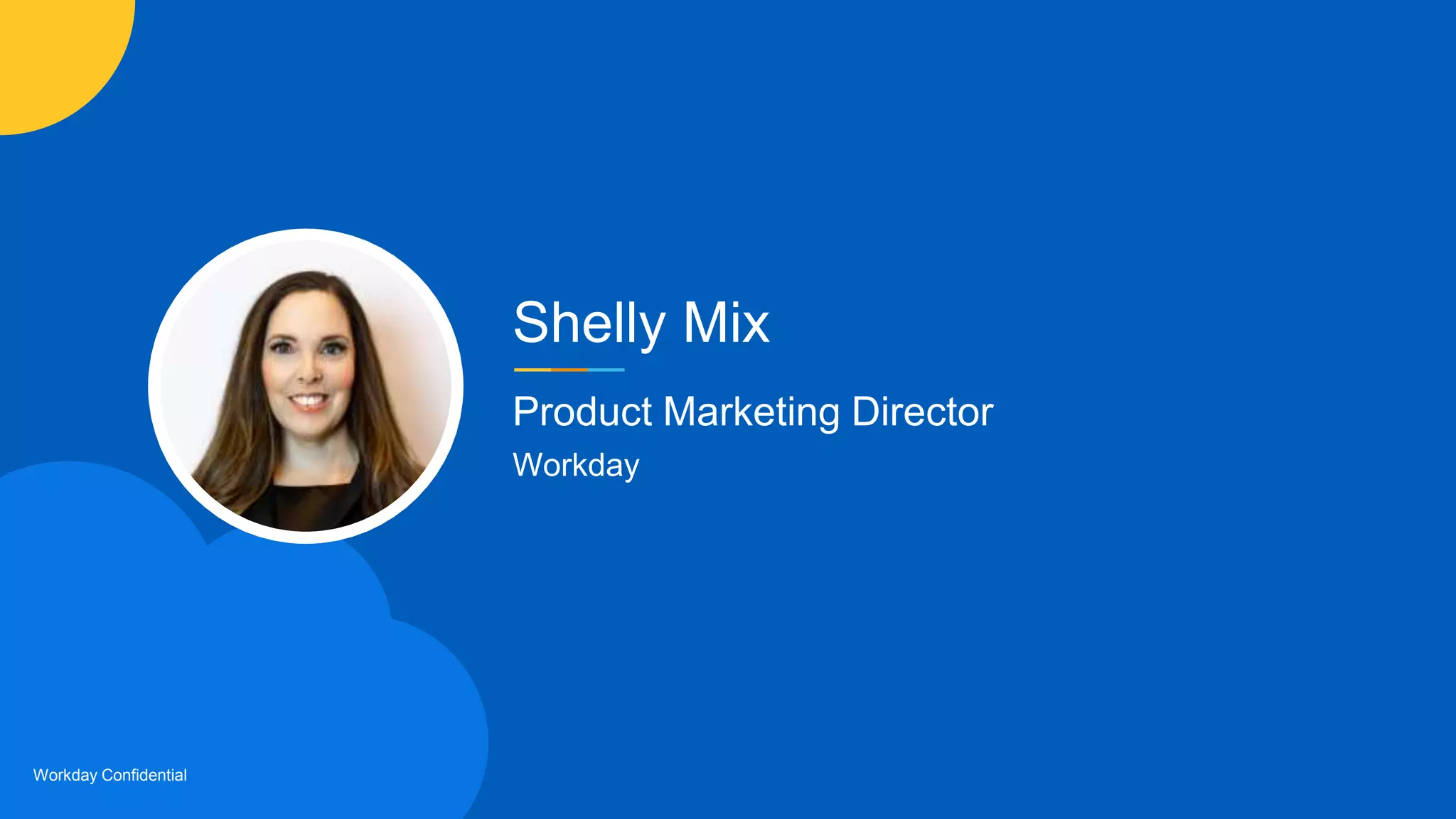 Workday Confidential
Shelly Mix
Product Marketing Director
Workday
 