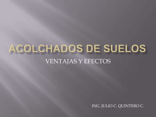ACOLCHADOS DE SUELOS VENTAJAS Y EFECTOS ING. JULIO C. QUINTERO C. 