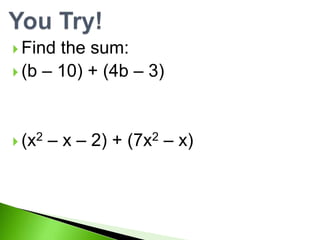  Find the sum:
(b – 10) + (4b – 3)
(x2 – x – 2) + (7x2 – x)