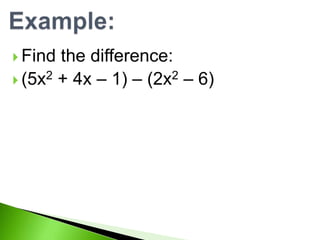  Find the difference:
(5x2 + 4x – 1) – (2x2 – 6)