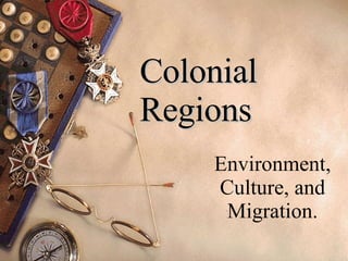 Colonial Regions Environment, Culture, and Migration. 