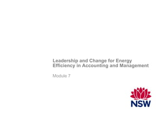 Leadership and Change for Energy
Efficiency in Accounting and Management

Module 7
 