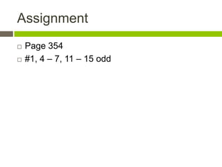 Assignment
   Page 354
   #1, 4 – 7, 11 – 15 odd
 