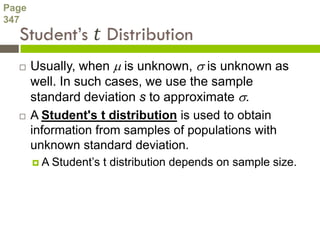 Page
347



      Usually, when  is unknown,  is unknown as
       well. In such cases, we use the sample
       standard deviation s to approximate .
      A Student's t distribution is used to obtain
       information from samples of populations with
       unknown standard deviation.
       A   Student’s t distribution depends on sample size.
 
