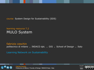 fabrizio ceschin politecnico di milano  .  INDACO dpt.  .   DIS  .  School of Design  .  Italy Learning Network on Sustainability course   System Design for Sustainability (SDS) learning resource 7.2 MULO System 