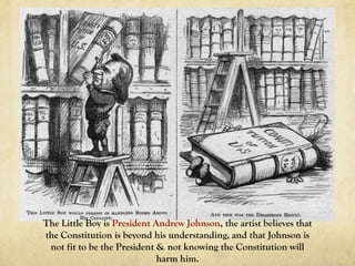 The Little Boy is President Andrew Johnson, the artist believes that
the Constitution is beyond his understanding, and that Johnson is
 not fit to be the President & not knowing the Constitution will
                             harm him.
 