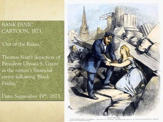 BANK PANIC
CARTOON, 1873.

'Out of the Ruins.'

Thomas Nast's depiction of
President Ulysses S. Grant
as the nation's financial
savior following 'Black
Friday,’

Date: September 19th, 1873.
 