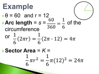 θ

= 60 and r = 12
 Arc length = s =
circumference
or
 Sector

Area = K =

of the

 