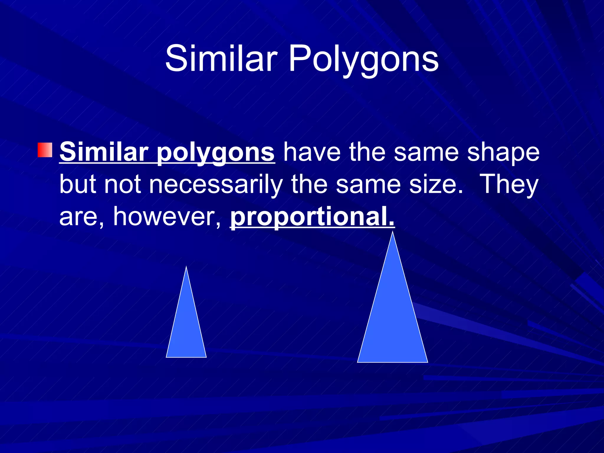 Similar Polygons Similar polygons  have the same shape but not necessarily the same size.  They are, however,  proportional. 