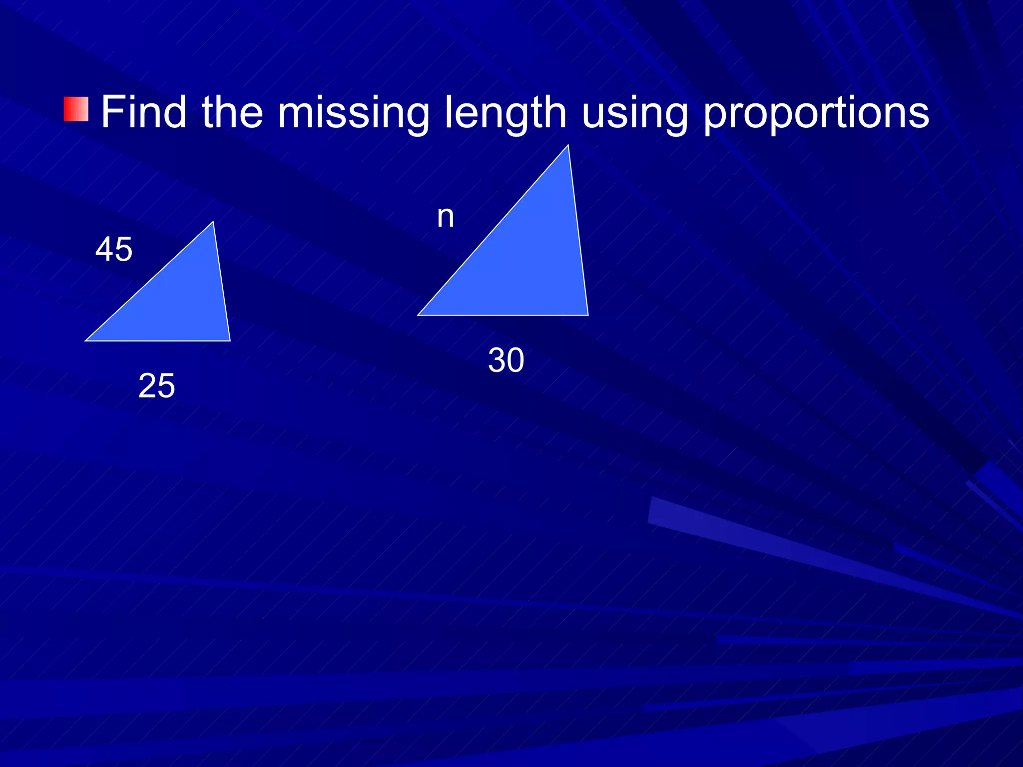 Find the missing length using proportions 30 45 25 n 