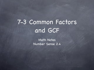 7-3 Common Factors
     and GCF
      Math Notes
    Number Sense 2.4
 