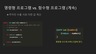 명령형 프로그램 vs. 함수형 프로그램 (계속)
❖주어진 수를 서로 더한 값 계산
명령형 코드에 비해 간결해 졌다.
 