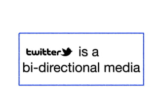 is a
bi-directional media
 