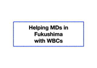 Helping MDs in
 Fukushima
 with WBCs
 
