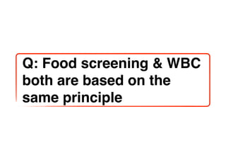 Q: Food screening & WBC
both are based on the
same principle
 