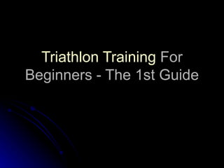Triathlon Training For
Beginners - The 1st Guide
 
