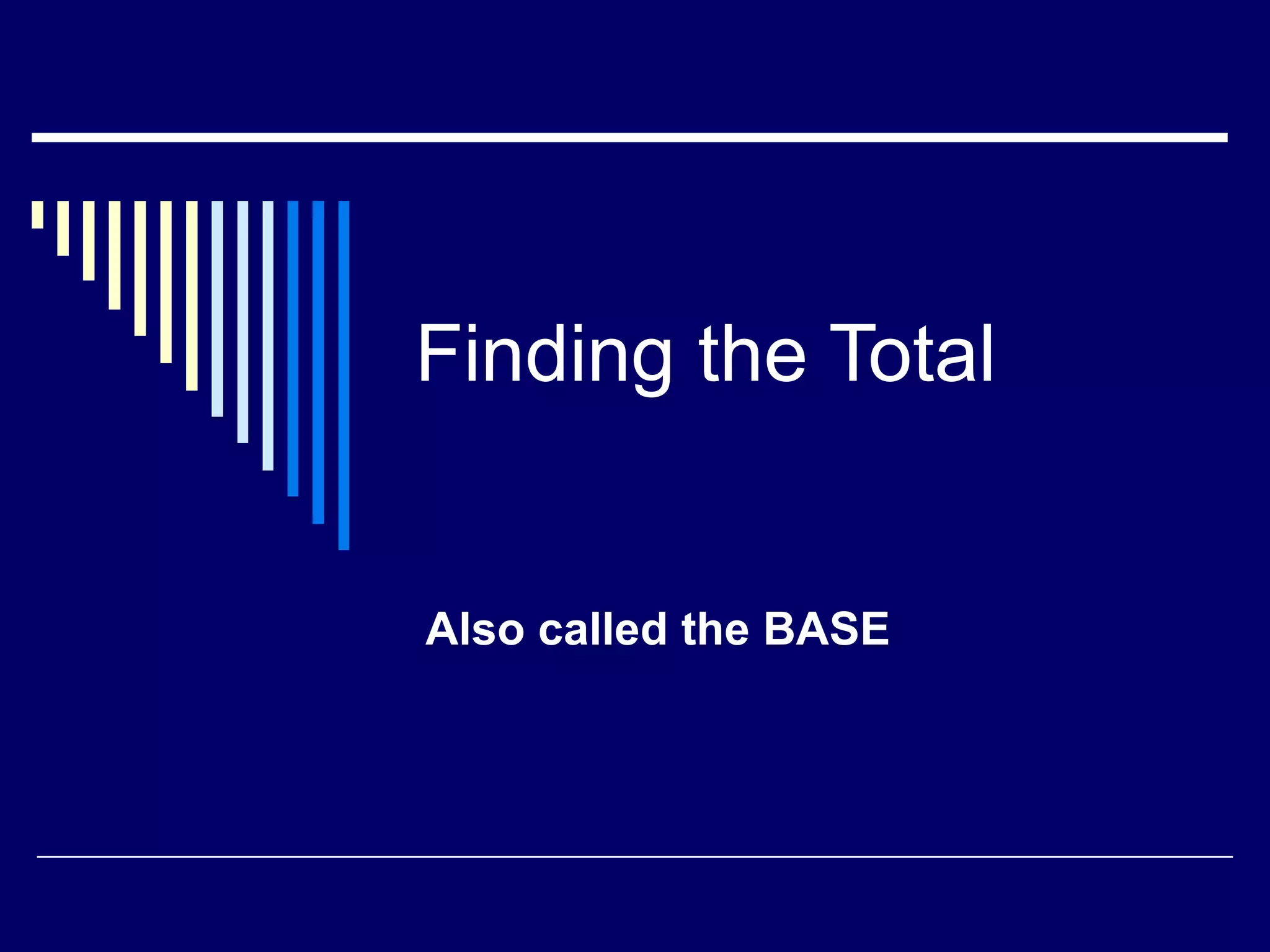 Finding the Total Also called the BASE 