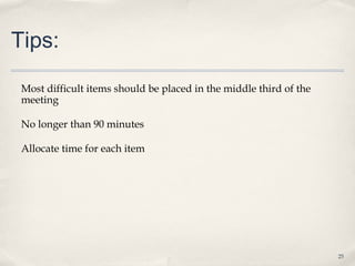 Tips:

 Most difficult items should be placed in the middle third of the
 meeting

 No longer than 90 minutes

 Allocate time for each item




                                                                    25
 