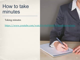 How to take
minutes
Taking minutes

https://www.youtube.com/watch?v=brPtSs04r1Y&feature=relmfu




                                                             35
 