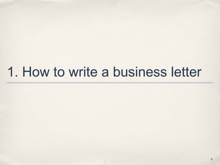 1. How to write a business letter




                                    4
 