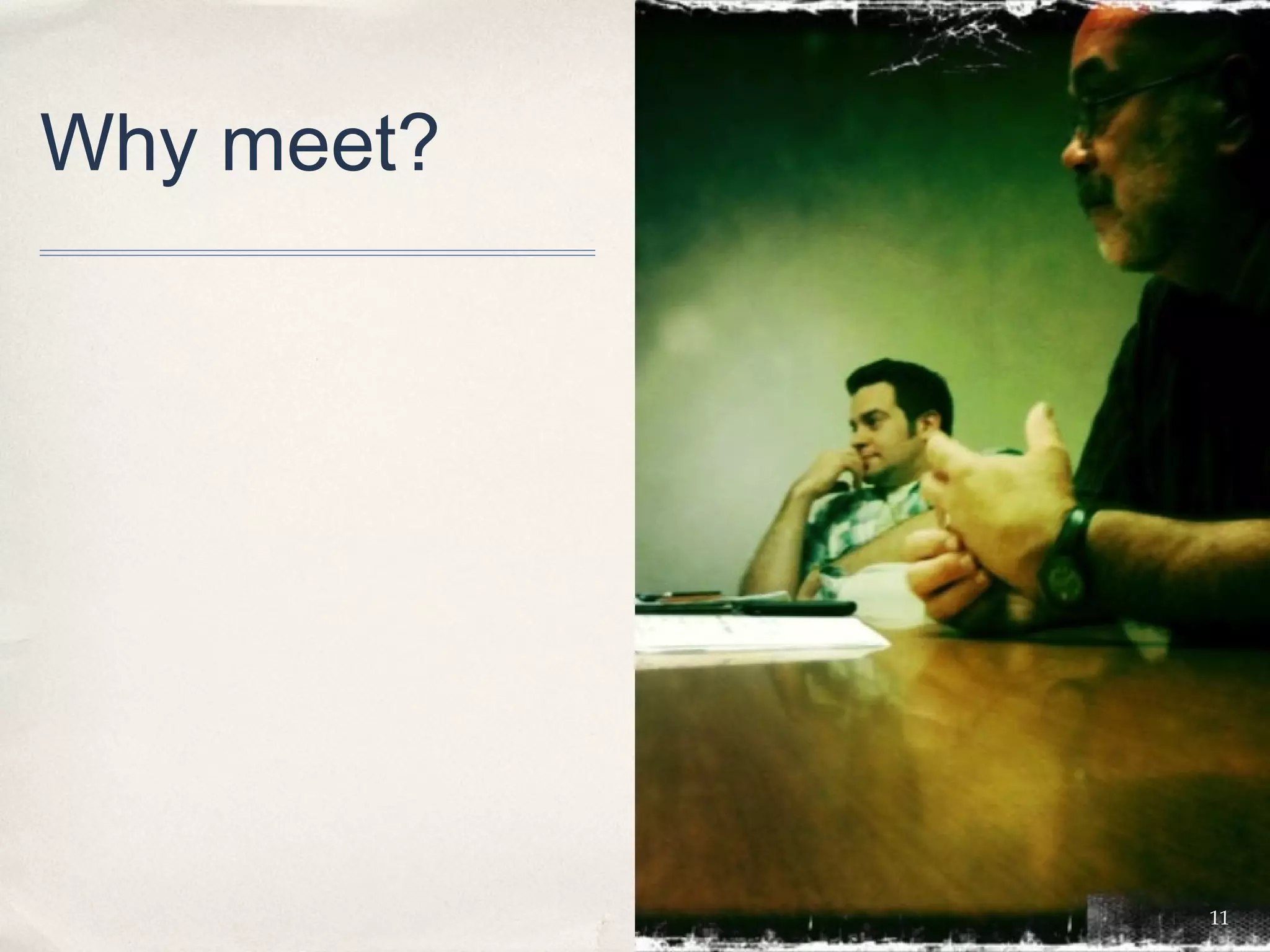 Why meet?




            11
 