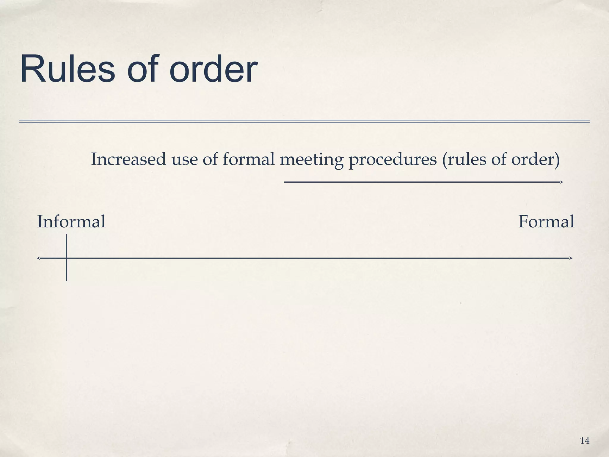 Rules of order

       Increased use of formal meeting procedures (rules of order)


 Informal                                                   Formal




                                                                     14
 
