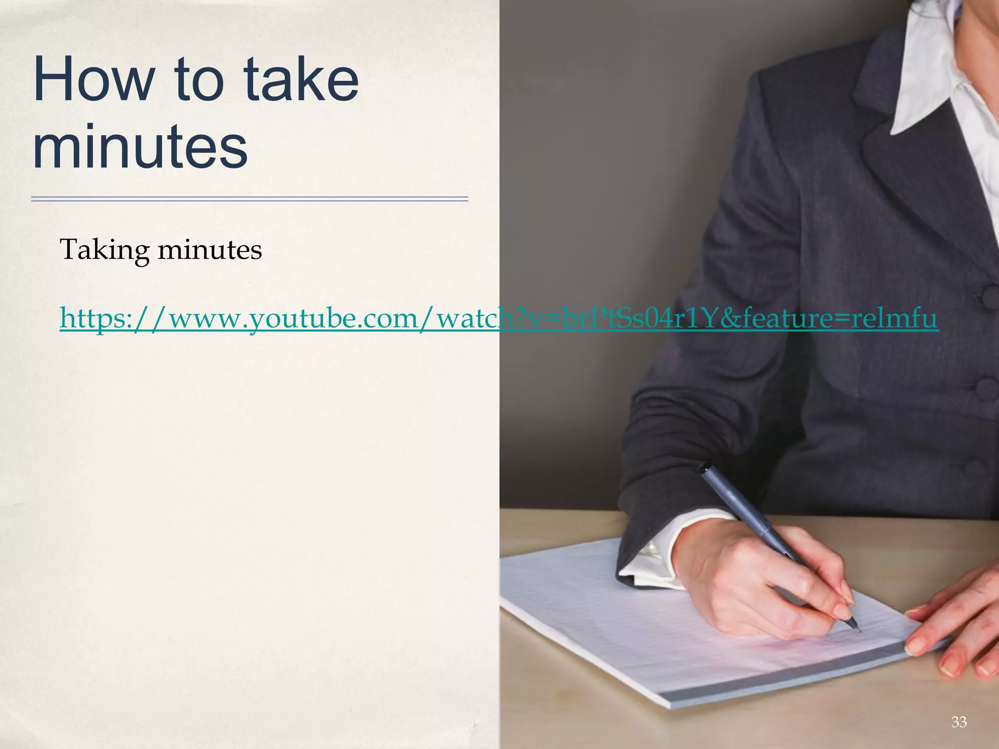 How to take
minutes
Taking minutes

https://www.youtube.com/watch?v=brPtSs04r1Y&feature=relmfu




                                                             33
 