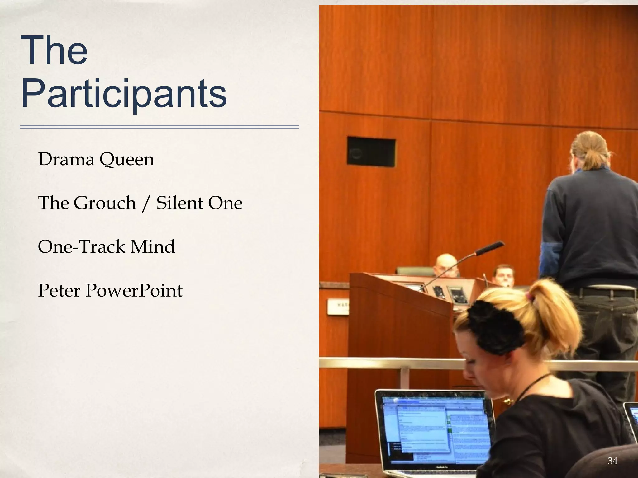 The
Participants
 Drama Queen

 The Grouch / Silent One

 One-Track Mind

 Peter PowerPoint




                           34
 