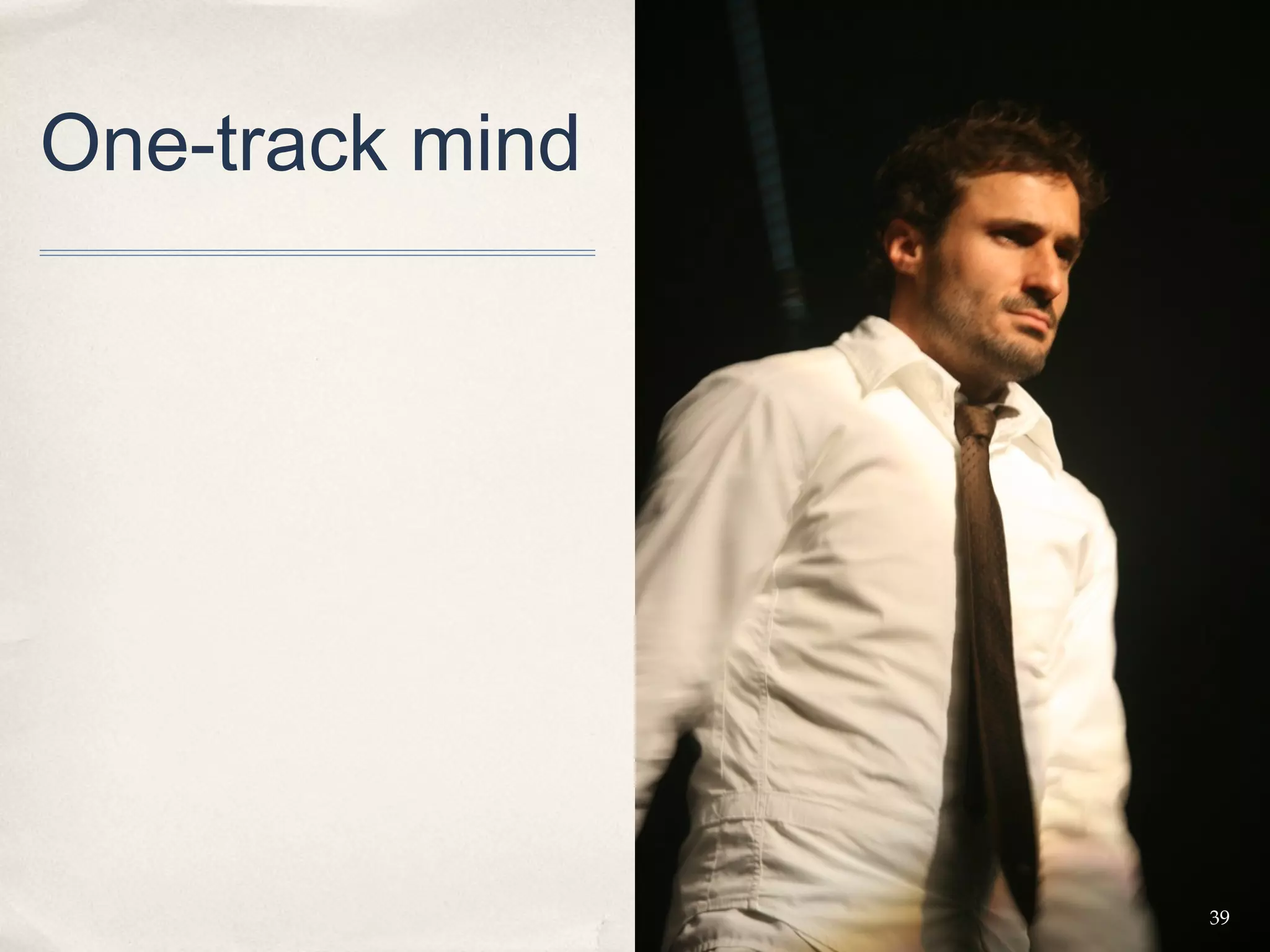 One-track mind




                 39
 