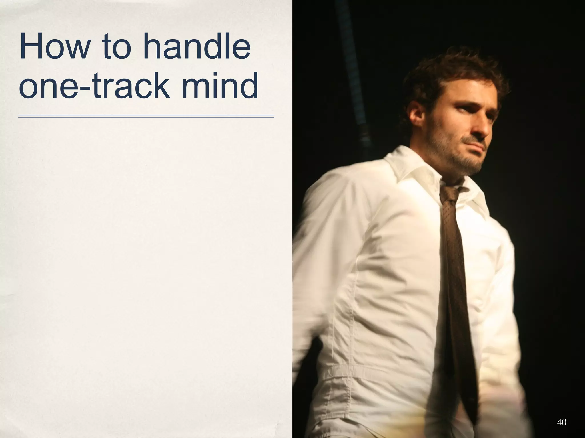 How to handle
one-track mind




                 40
 
