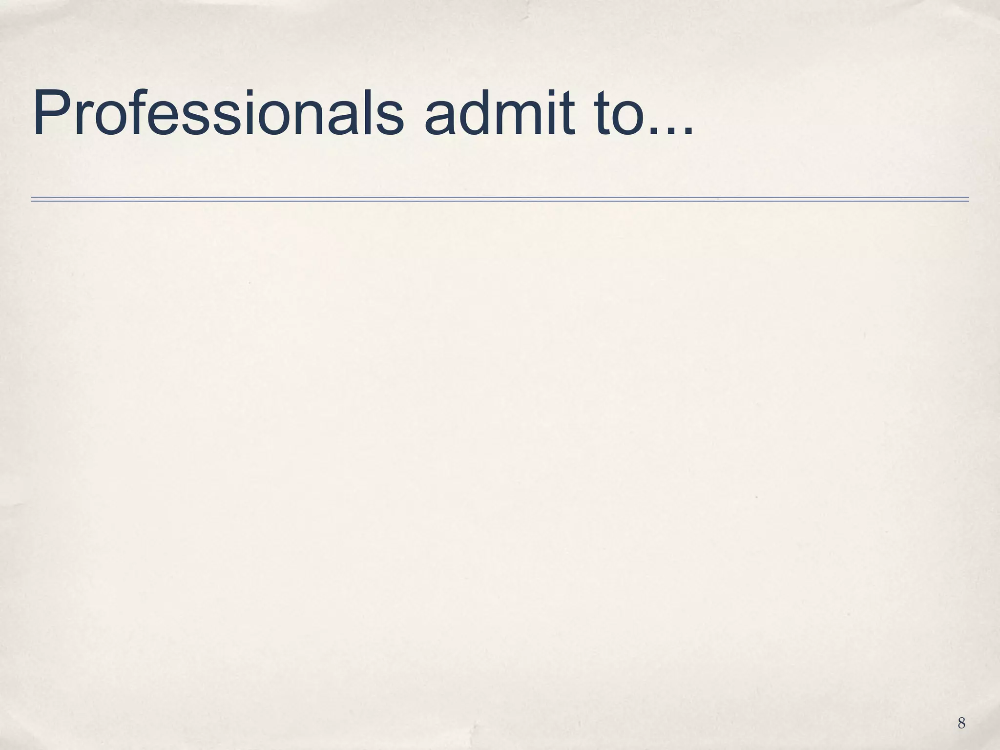 Professionals admit to...




                            8
 